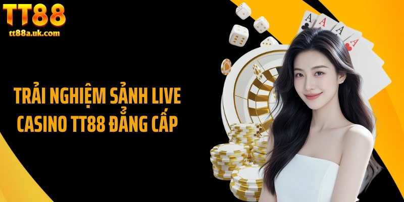 Trải nghiệm sảnh Live Casino TT88 đẳng cấp