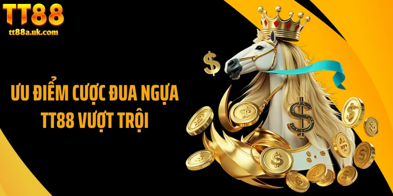 Ưu điểm cược đua ngựa TT88 vượt trội