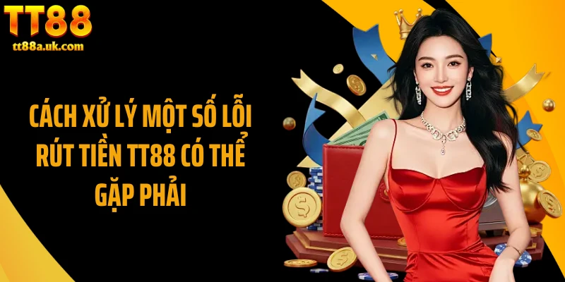 Cách xử lý một số lỗi rút tiền TT88 có thể gặp phải 