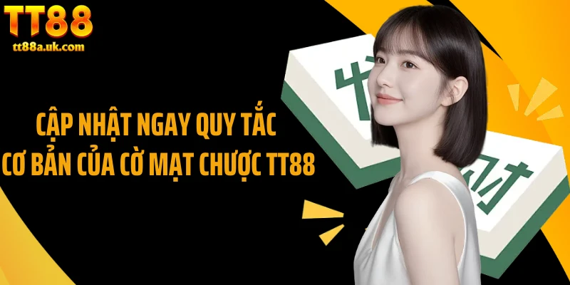 Cập nhật ngay quy tắc cơ bản của cờ mạt chược TT88