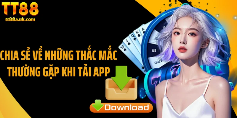 Chia sẻ về những thắc mắc thường gặp khi tải app 