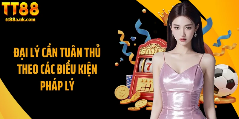 Đại lý cần tuân thủ theo các điều kiện pháp lý