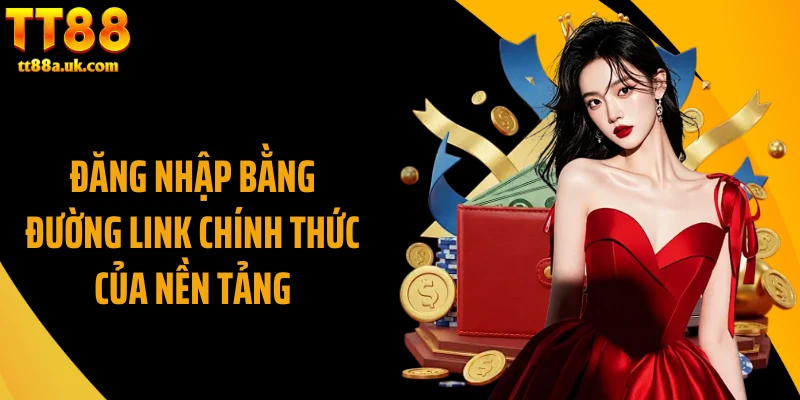 Đăng nhập bằng đường link chính thức của nền tảng 