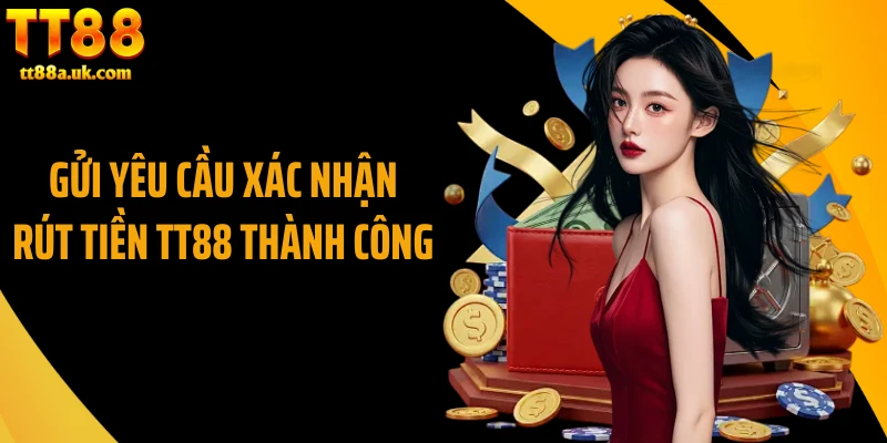 Gửi yêu cầu xác nhận rút tiền TT88 thành công 