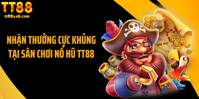 Nhận thưởng cực khủng tại sân chơi nổ hũ TT88