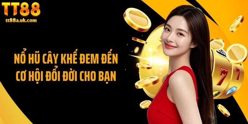 Nổ hũ cây khế đem đến cơ hội đổi đời cho bạn 
