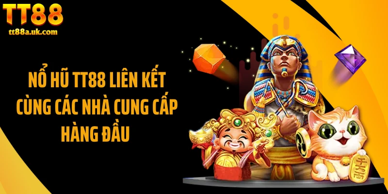 Nổ hũ TT88 liên kết cùng các nhà cung cấp hàng đầu 