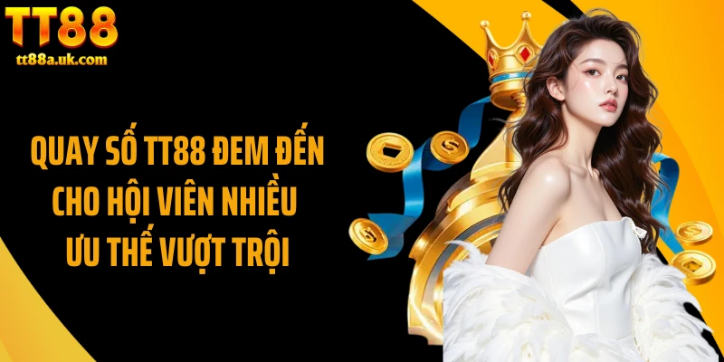Quay số TT88 đem đến cho hội viên nhiều ưu thế vượt trội