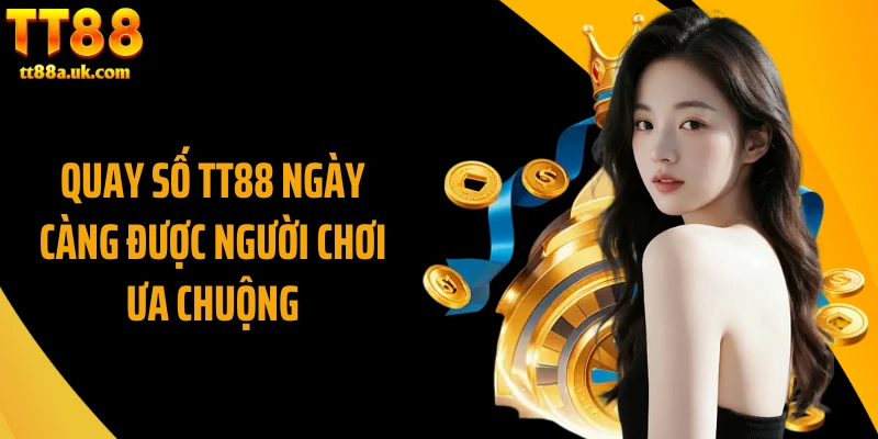 Quay số TT88 ngày càng được người chơi ưa chuộng