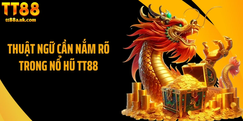 Thuật ngữ cần nắm rõ trong nổ hũ TT88