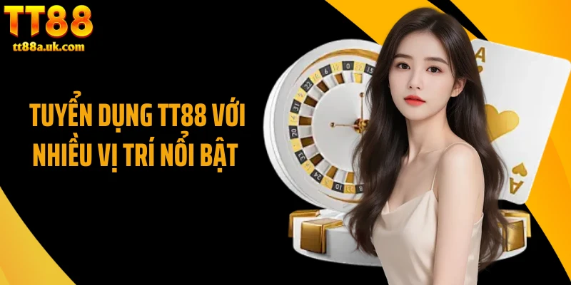 Tuyển dụng TT88 với nhiều vị trí nổi bật 